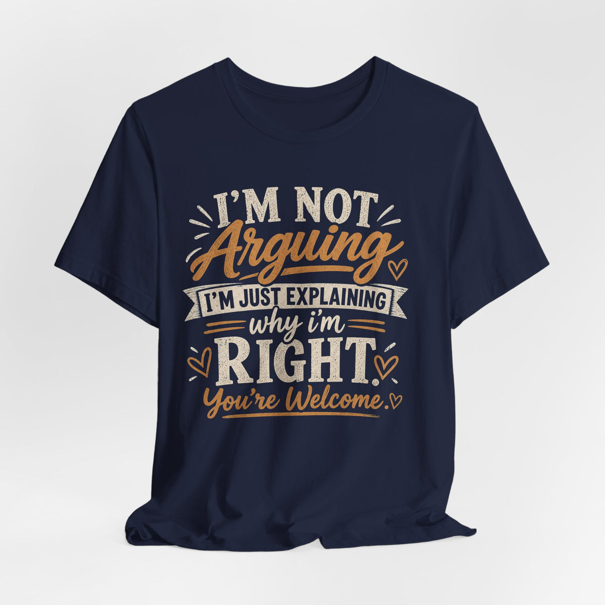 Funny Graphic Tee - "I’m Not Arguing I’m Just Explaining Why I’m Right" Casual T-Shirt