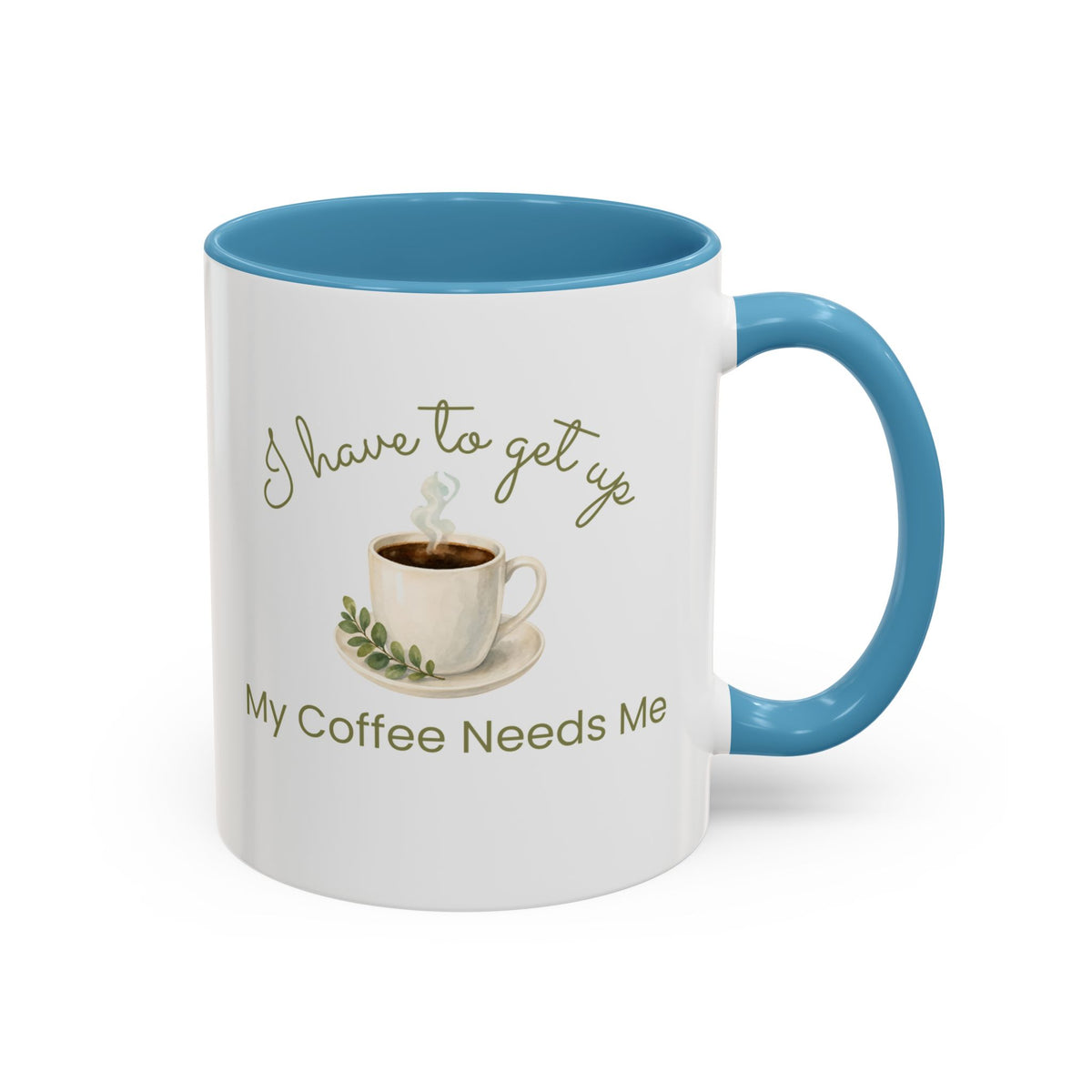 Coffee Mug — "I Have to Get Up, My Coffee Needs Me" Accent Ceramic Mug