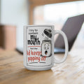 “I Try to Contain My Mouth but the Lid Keeps Popping Off”_ 15oz Coffee Mug