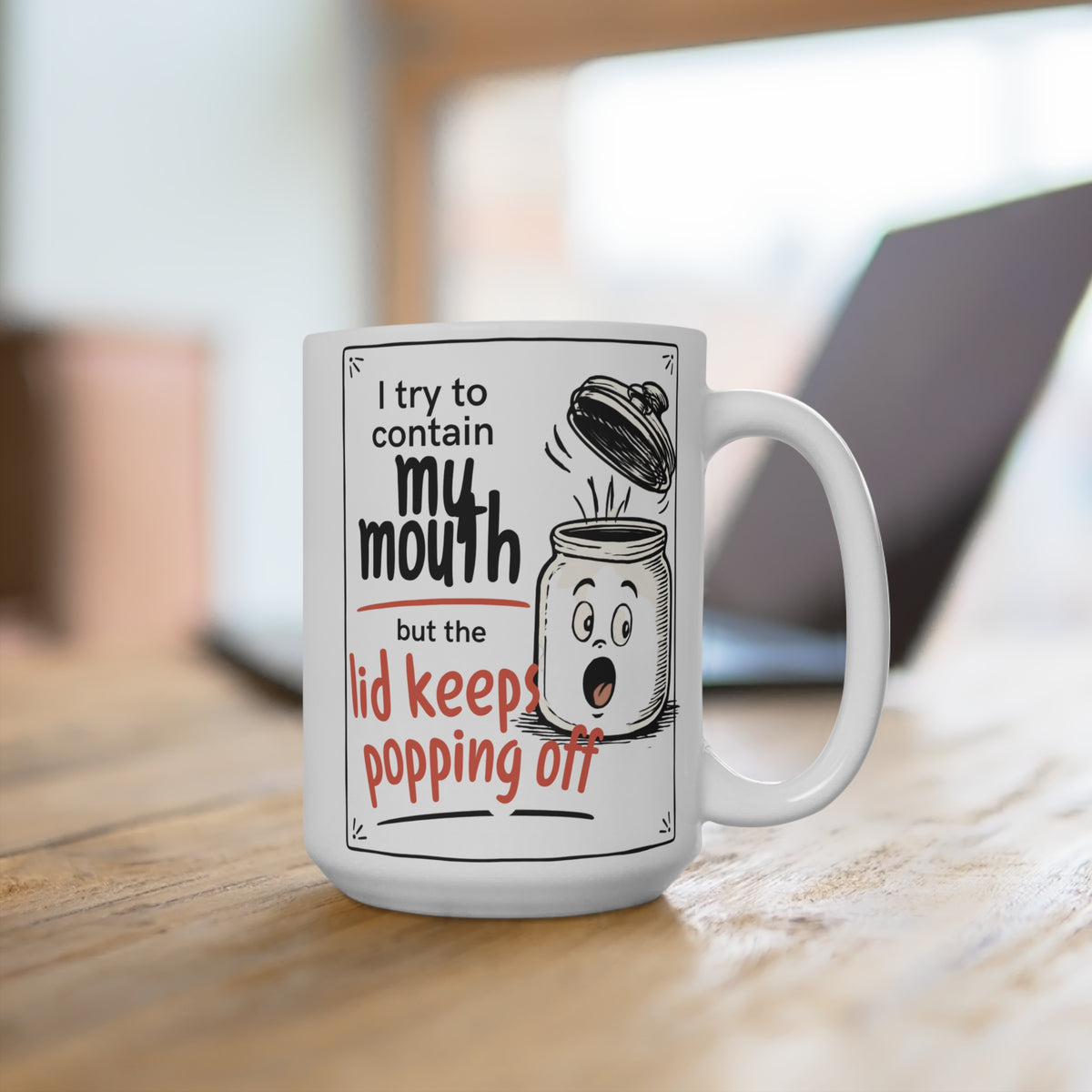 “I Try to Contain My Mouth but the Lid Keeps Popping Off”_ 15oz Coffee Mug
