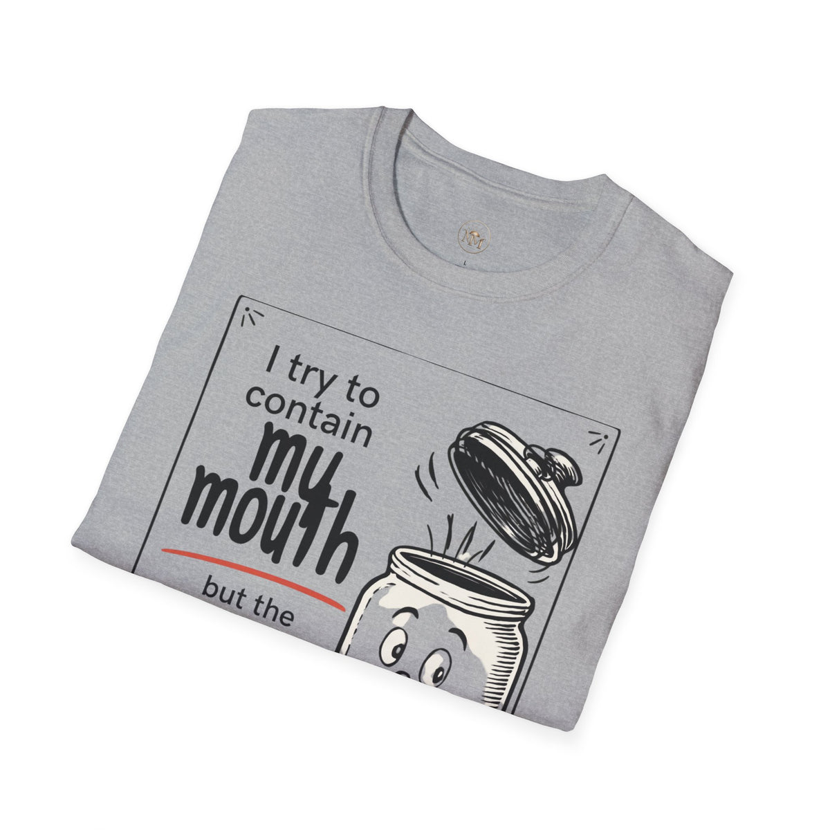 I Try to Contain My Mouth but the Lid Keeps Popping Off- Funny Sarcastic Tee