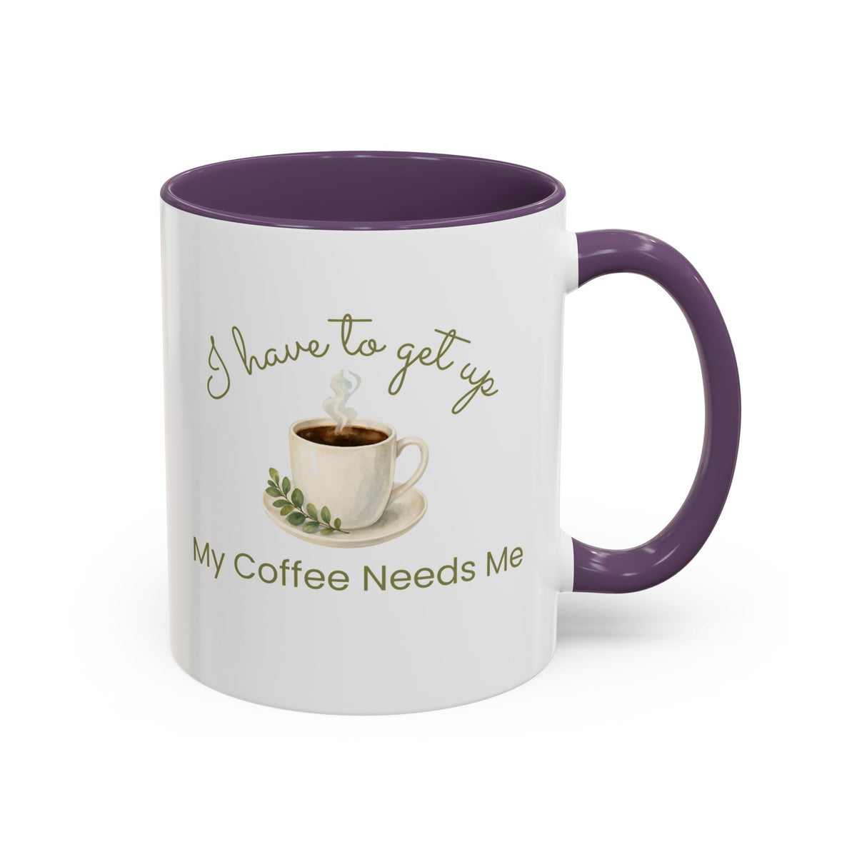 Coffee Mug — "I Have to Get Up, My Coffee Needs Me" Accent Ceramic Mug