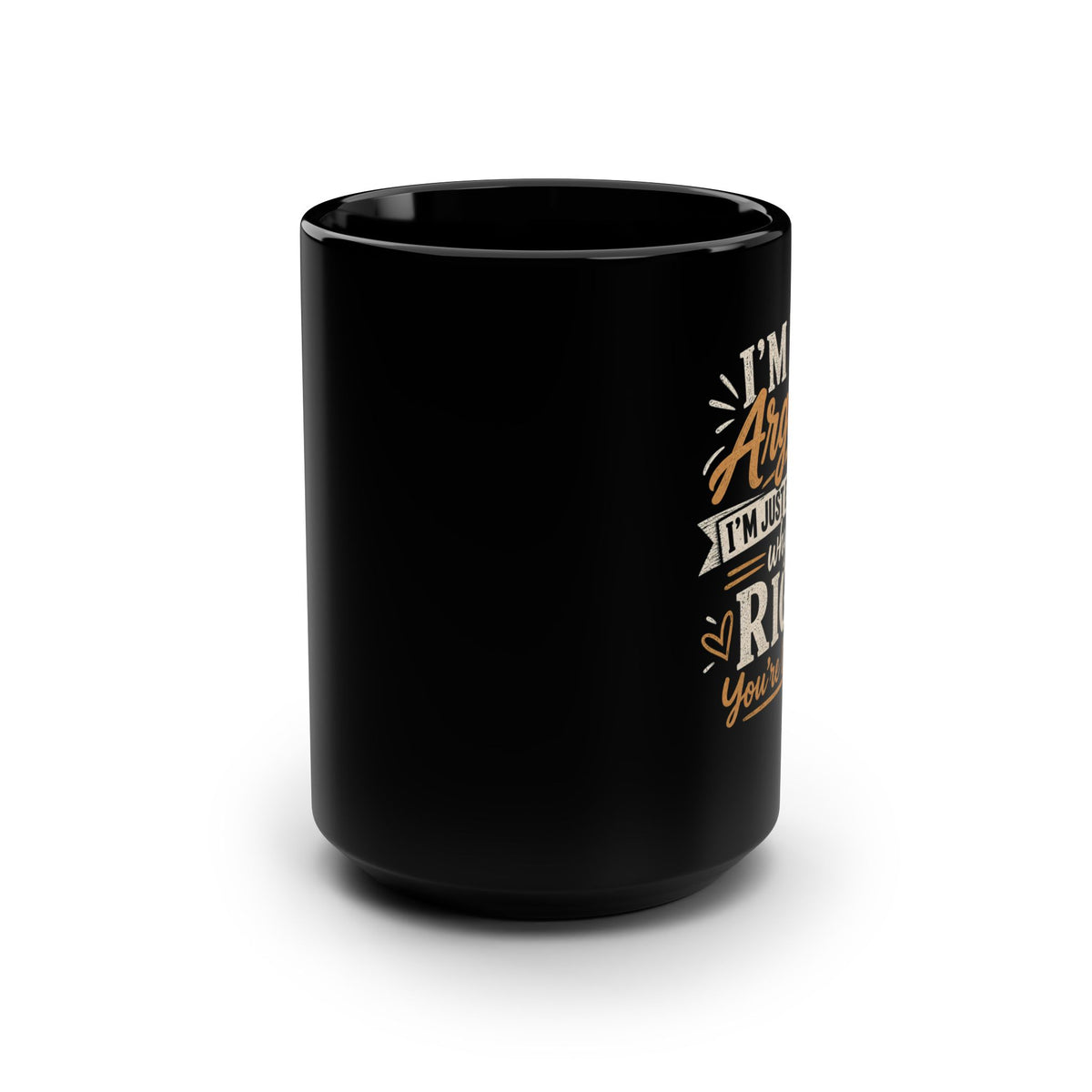 Ceramic Mug – “I’m Not Arguing I’m Just Explaining Why I’m Right” 15oz