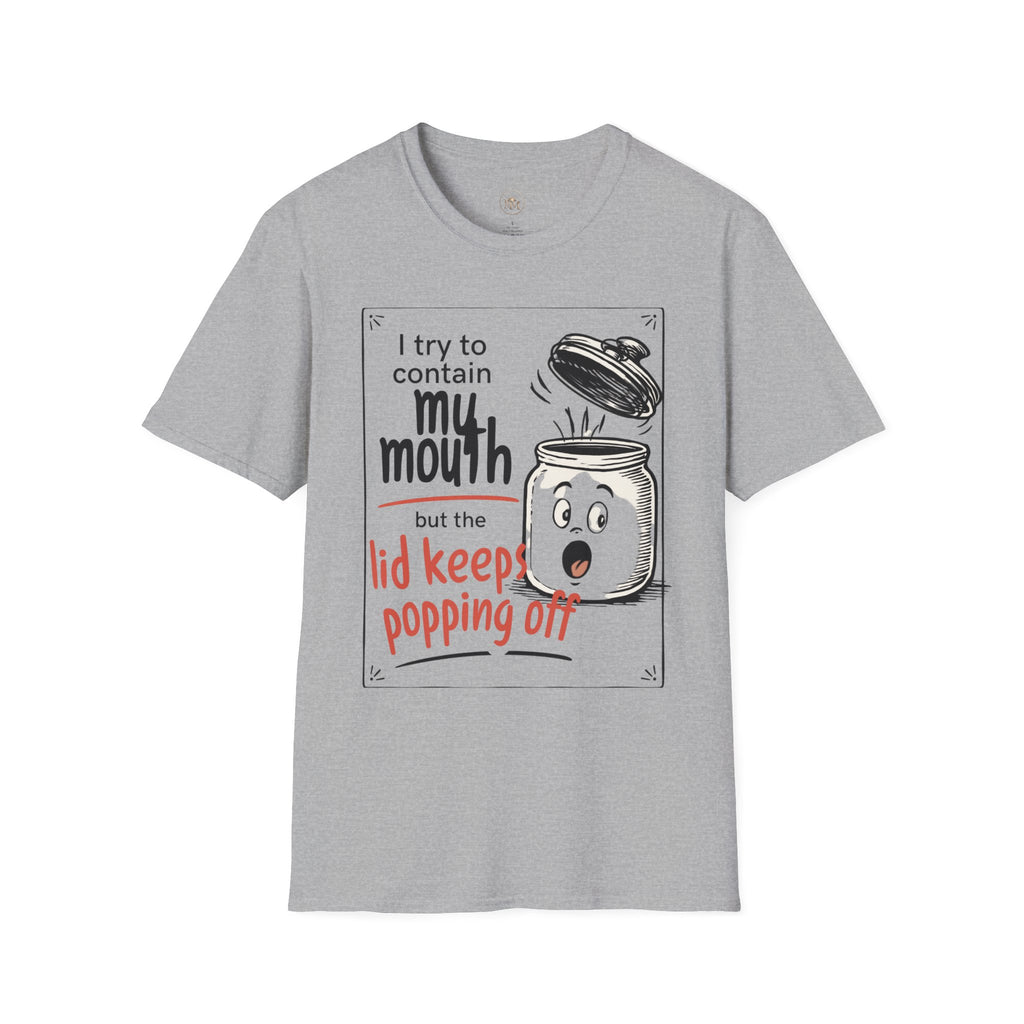 I Try to Contain My Mouth but the Lid Keeps Popping Off- Funny Sarcastic Tee