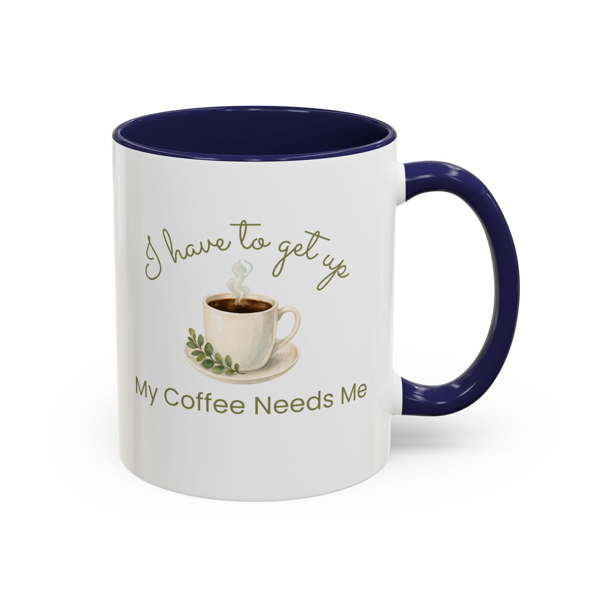 Coffee Mug — "I Have to Get Up, My Coffee Needs Me" Accent Ceramic Mug