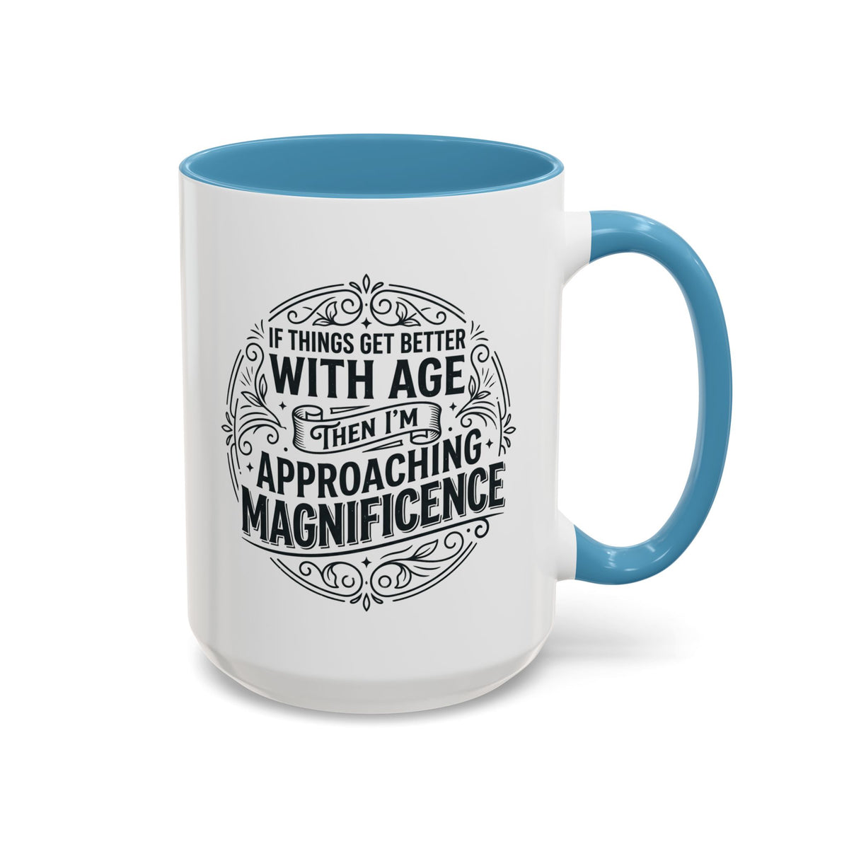 Accent Coffee Mug — “If Things Get Better With Age Then I’m Approaching Magnificence” Vintage Typography