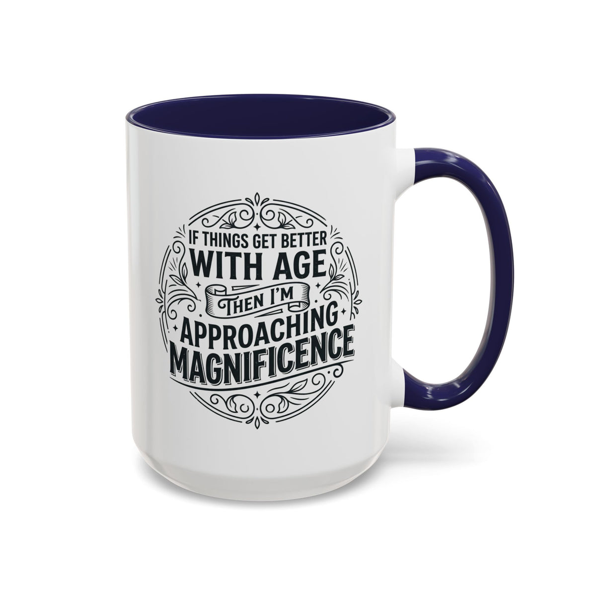 Accent Coffee Mug — “If Things Get Better With Age Then I’m Approaching Magnificence” Vintage Typography