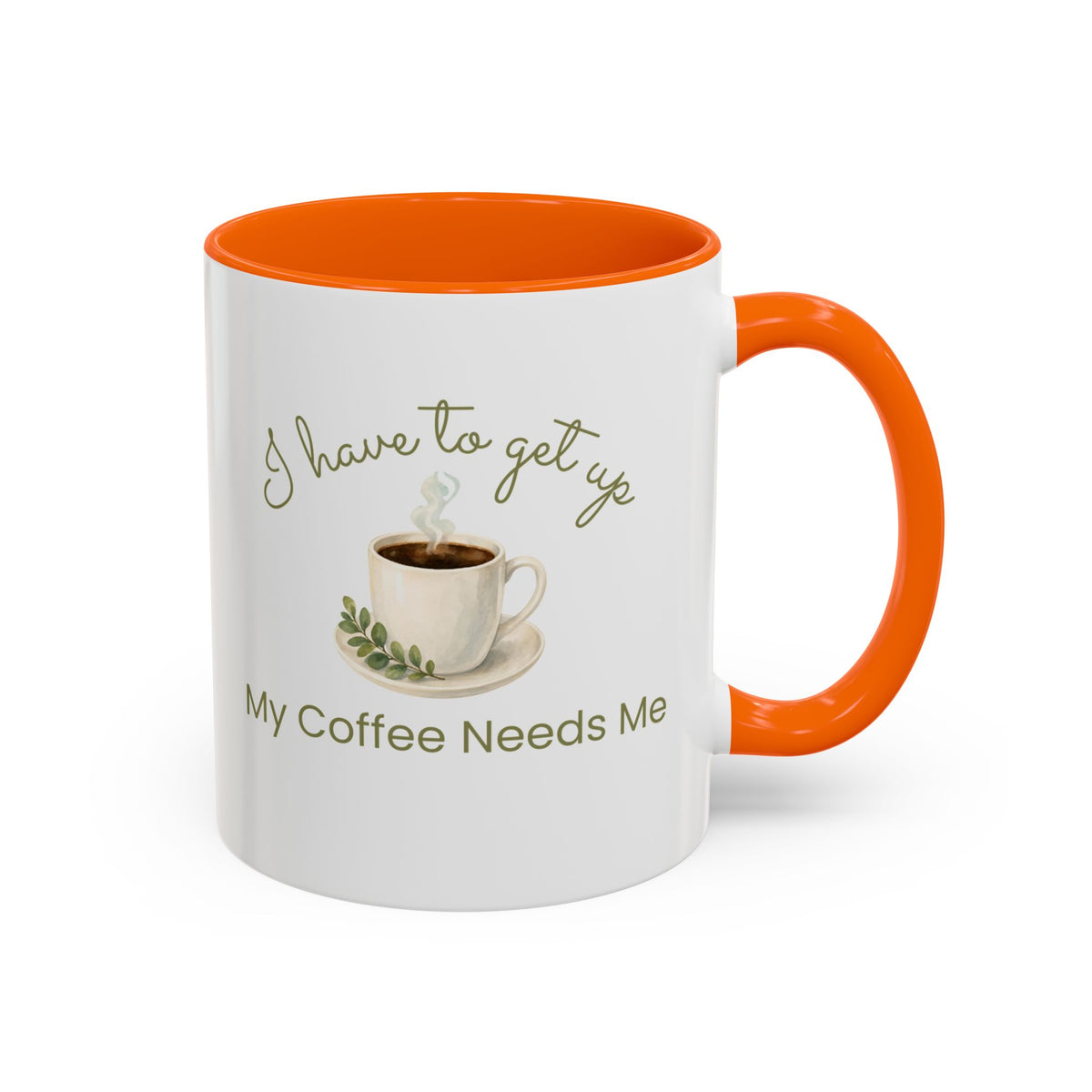 Coffee Mug — "I Have to Get Up, My Coffee Needs Me" Accent Ceramic Mug