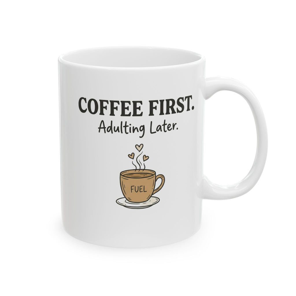 Coffee First Mug — “Coffee First. Adulting Later.” Ceramic Coffee Cup (11oz & 15oz)