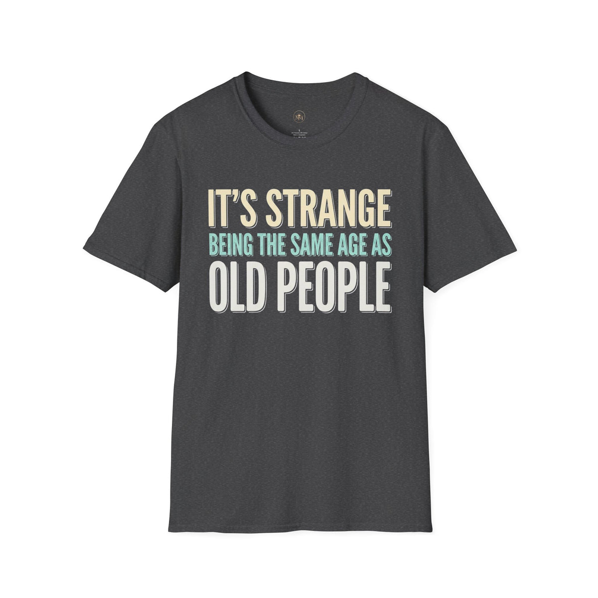 Its Stange Being the Same Age as Old People Unisex Softstyle T-Shirt