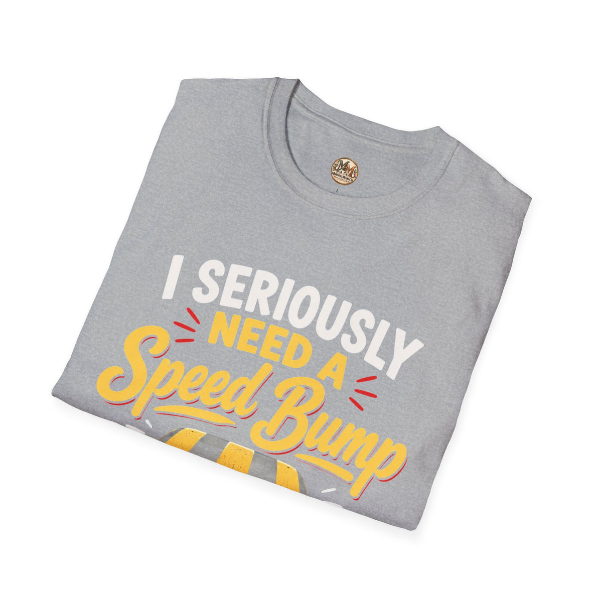 I Seriously Need a Speed Bump Between My Brain and Mouth Funny T-Shirt