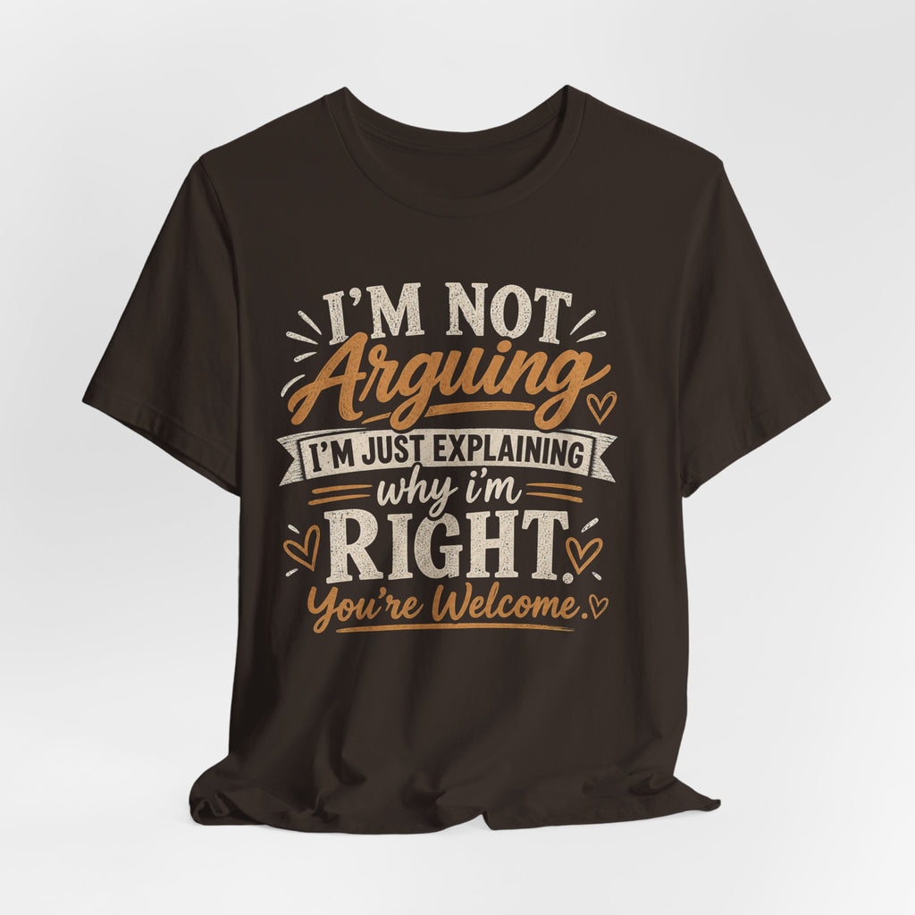 Funny Graphic Tee - "I’m Not Arguing I’m Just Explaining Why I’m Right" Casual T-Shirt