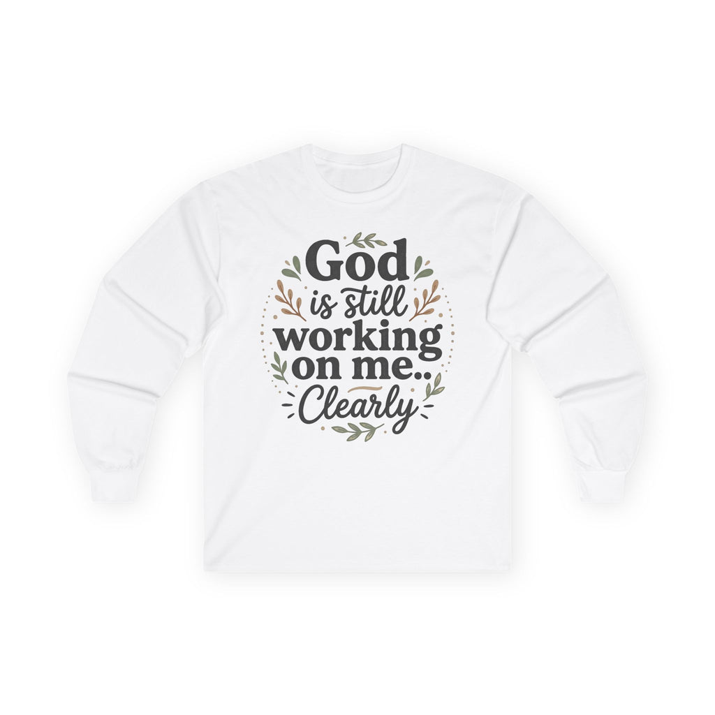 Long Sleeve Tee — "God Is Still Working On Me Clearly" Christian Inspirational Shirt