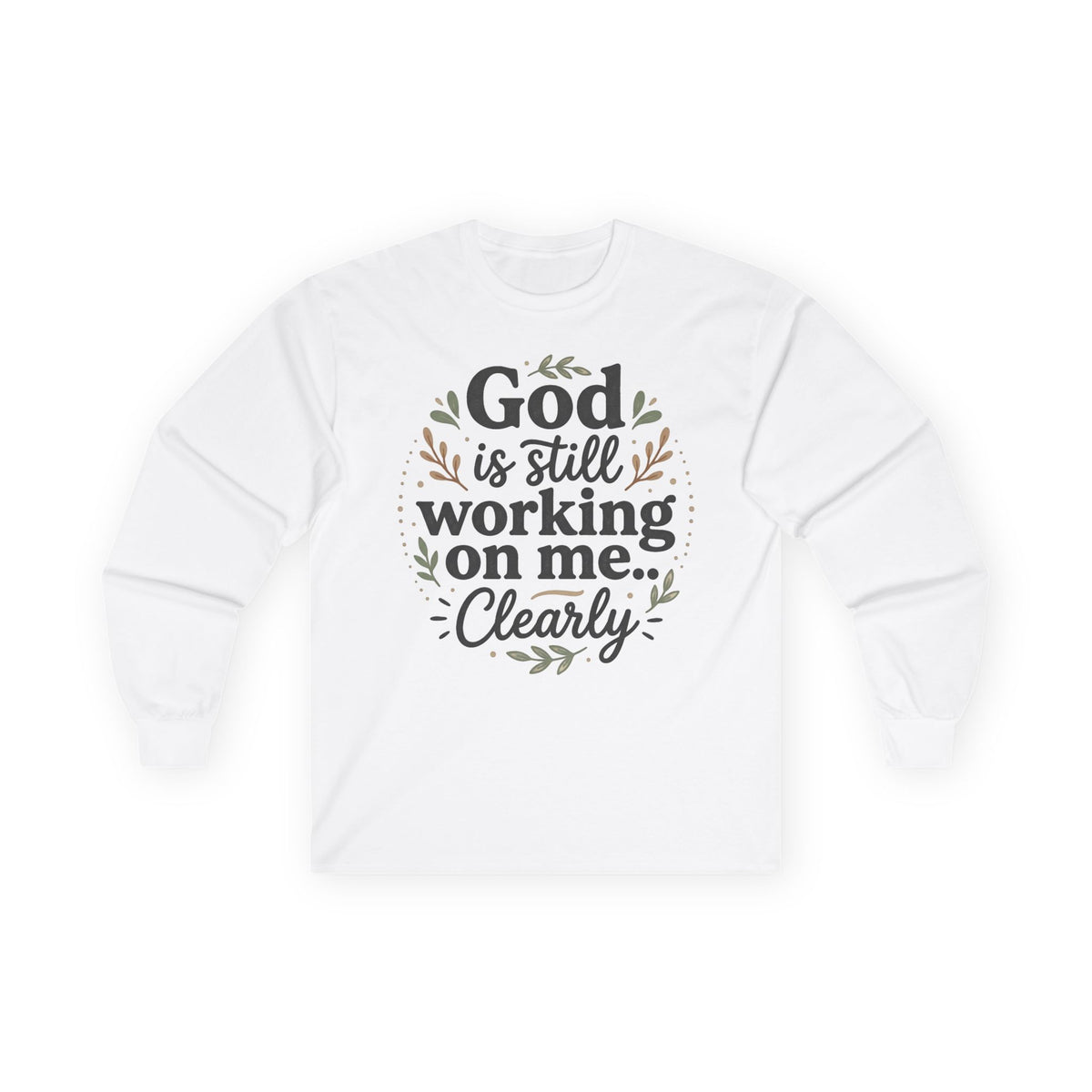 Long Sleeve Tee — "God Is Still Working On Me Clearly" Christian Inspirational Shirt