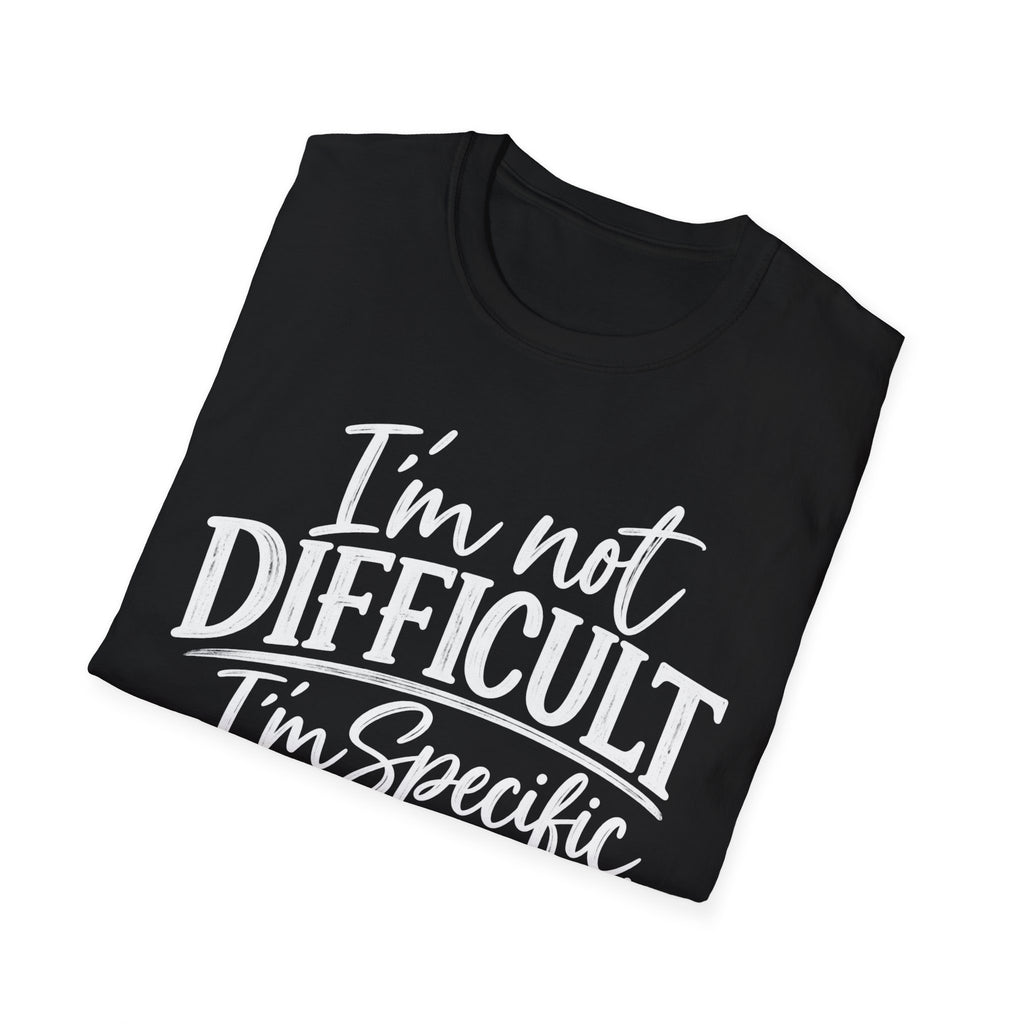 I'm Not Difficult I'm Specific T-Shirt – Funny Sarcastic Quote Tee for Women & Men