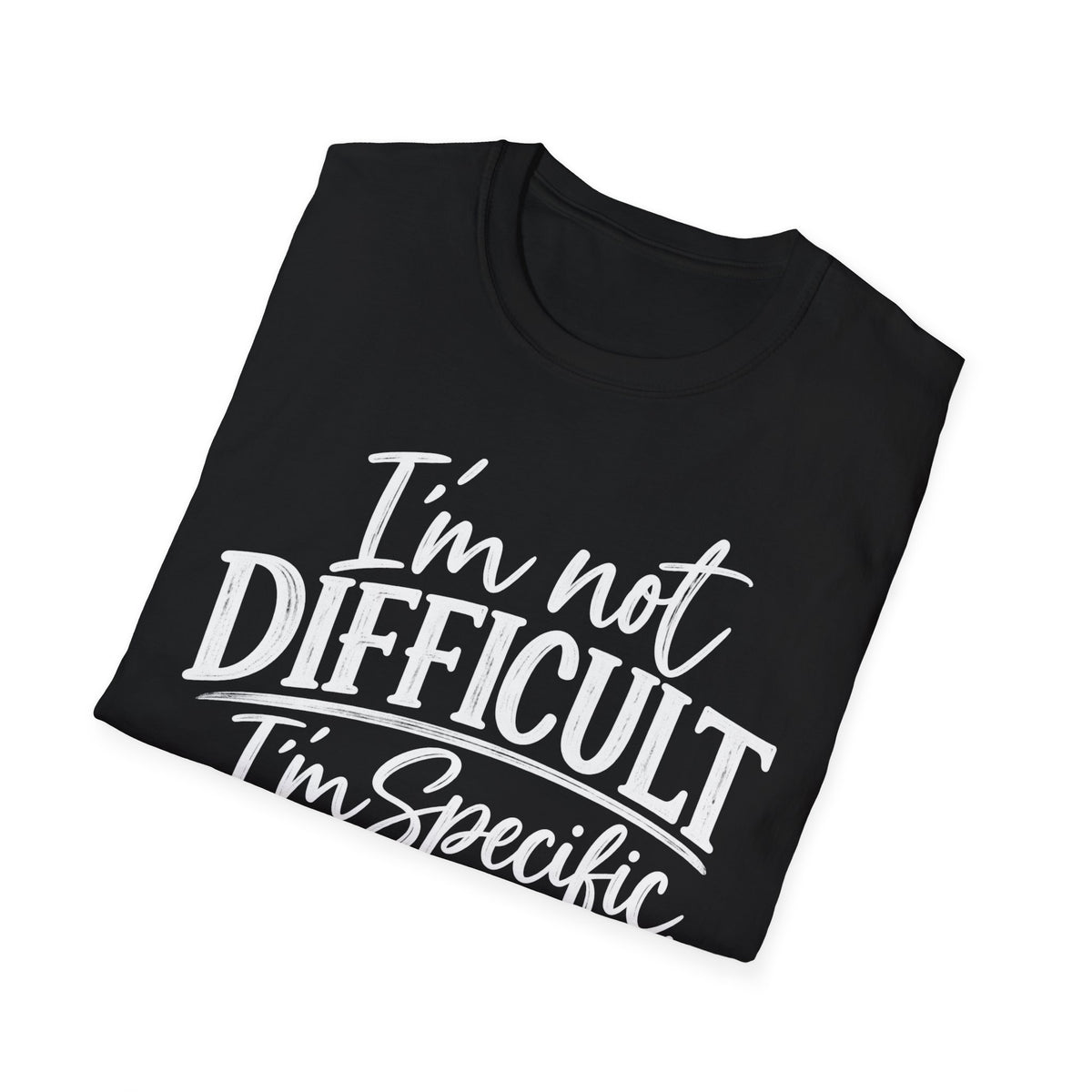 I'm Not Difficult I'm Specific T-Shirt – Funny Sarcastic Quote Tee for Women & Men