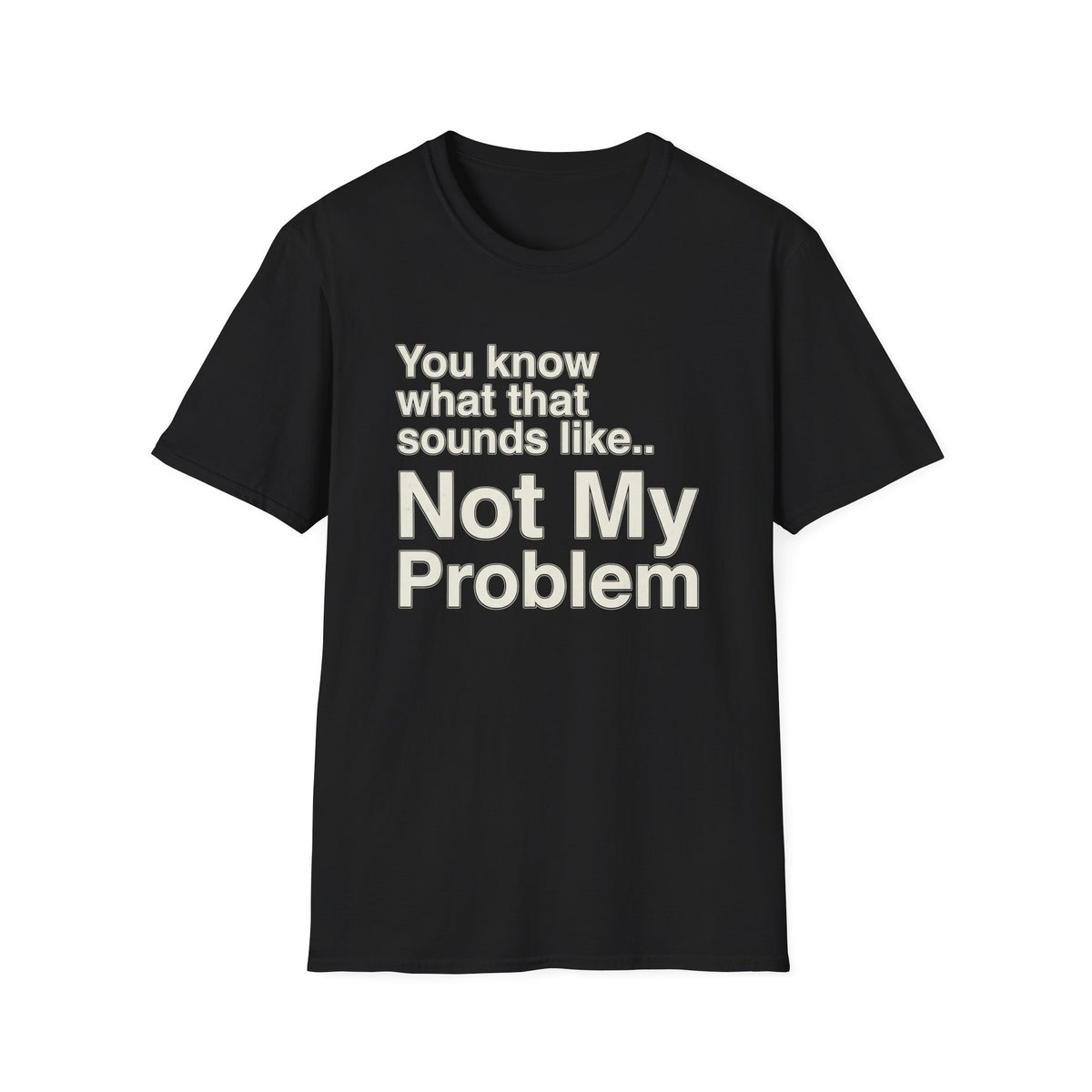 Not My Problem T-Shirt — Funny Statement Graphic Tee