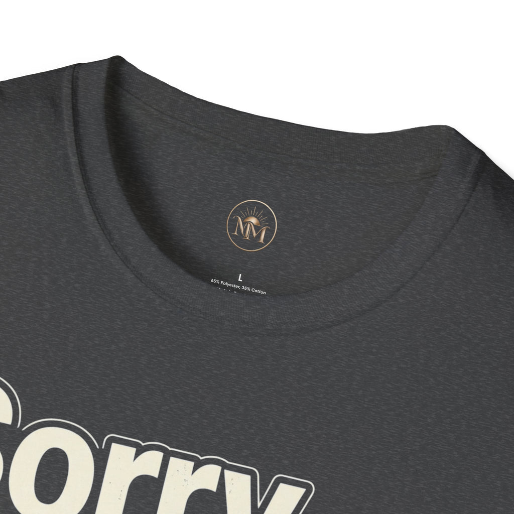 Sorry I'm Late I Didn't Want To Come T-Shirt