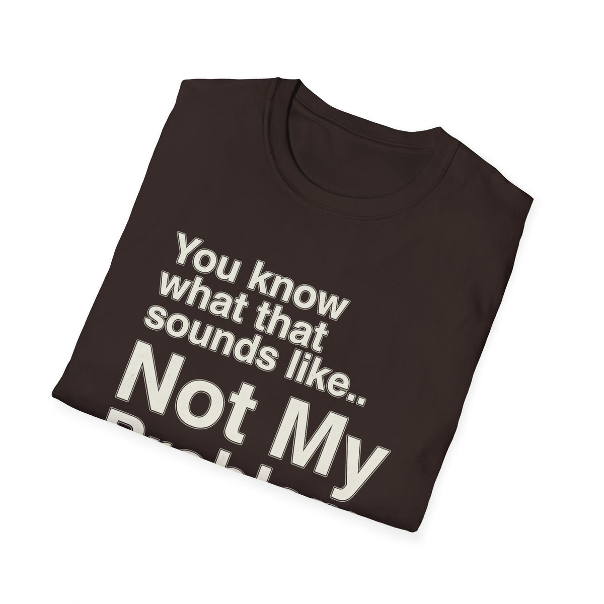 Not My Problem T-Shirt — Funny Statement Graphic Tee