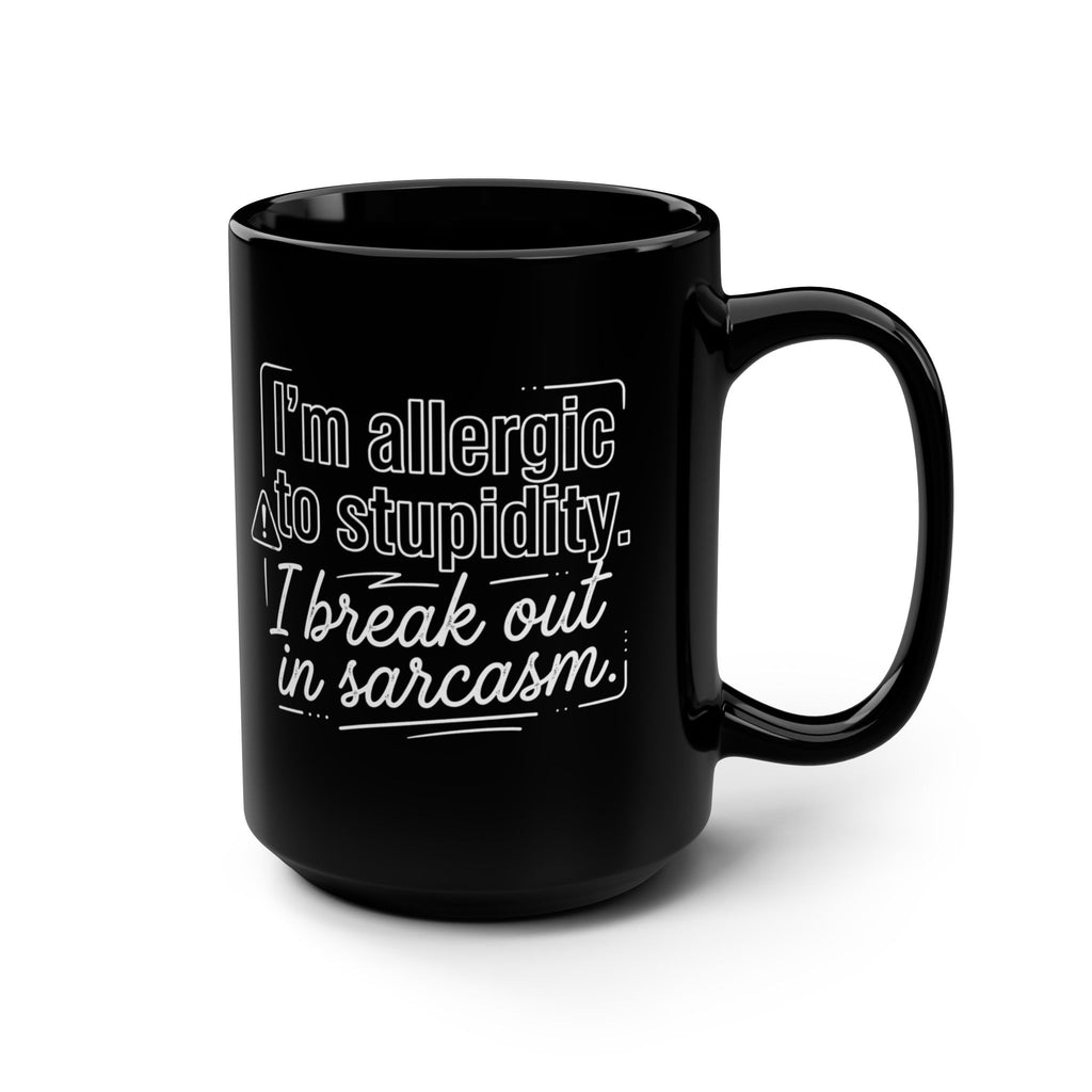 “I’m allergic to stupidity. I break out in sarcasm.”Sarcastic Mug 15oz Ceramic Coffee Cup