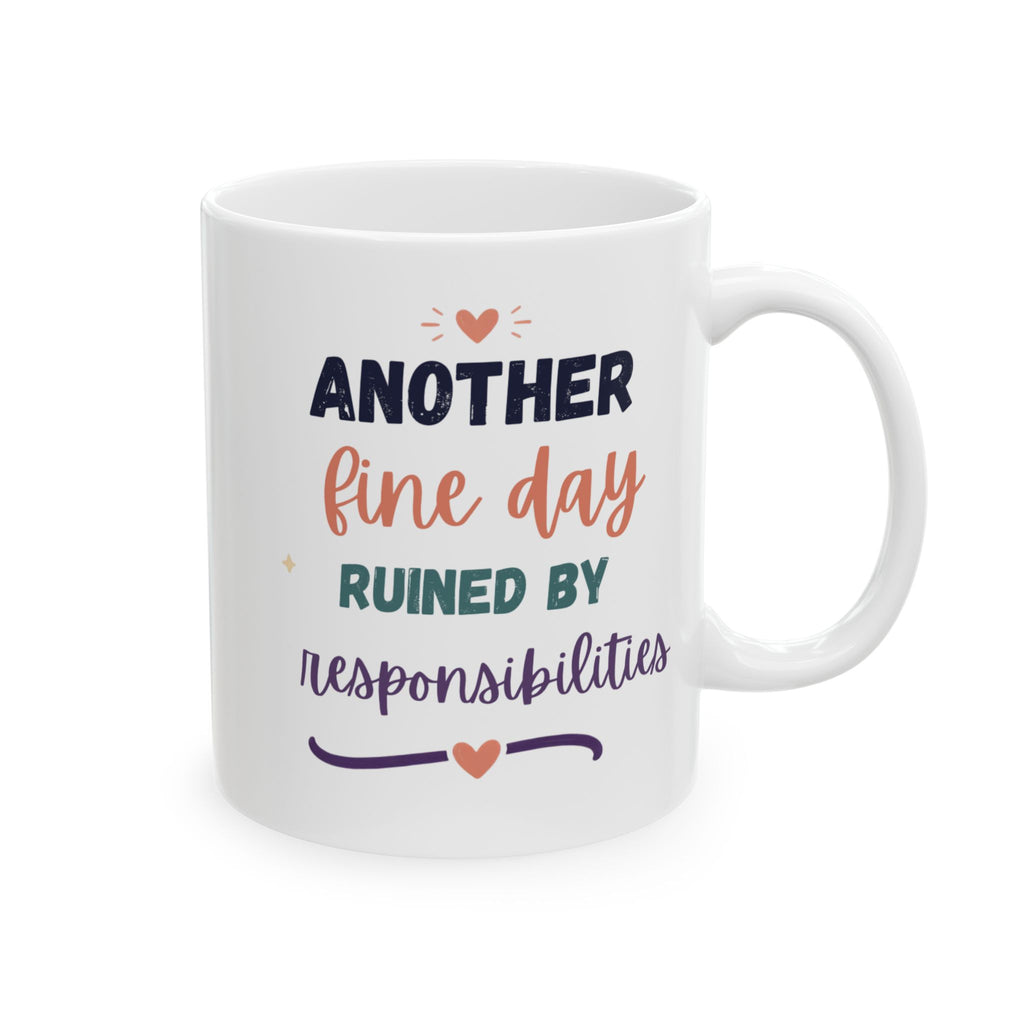 Ceramic Mug — "Another Fine Day ruined by Responsibilities Colorful Appreciation Coffee Cup