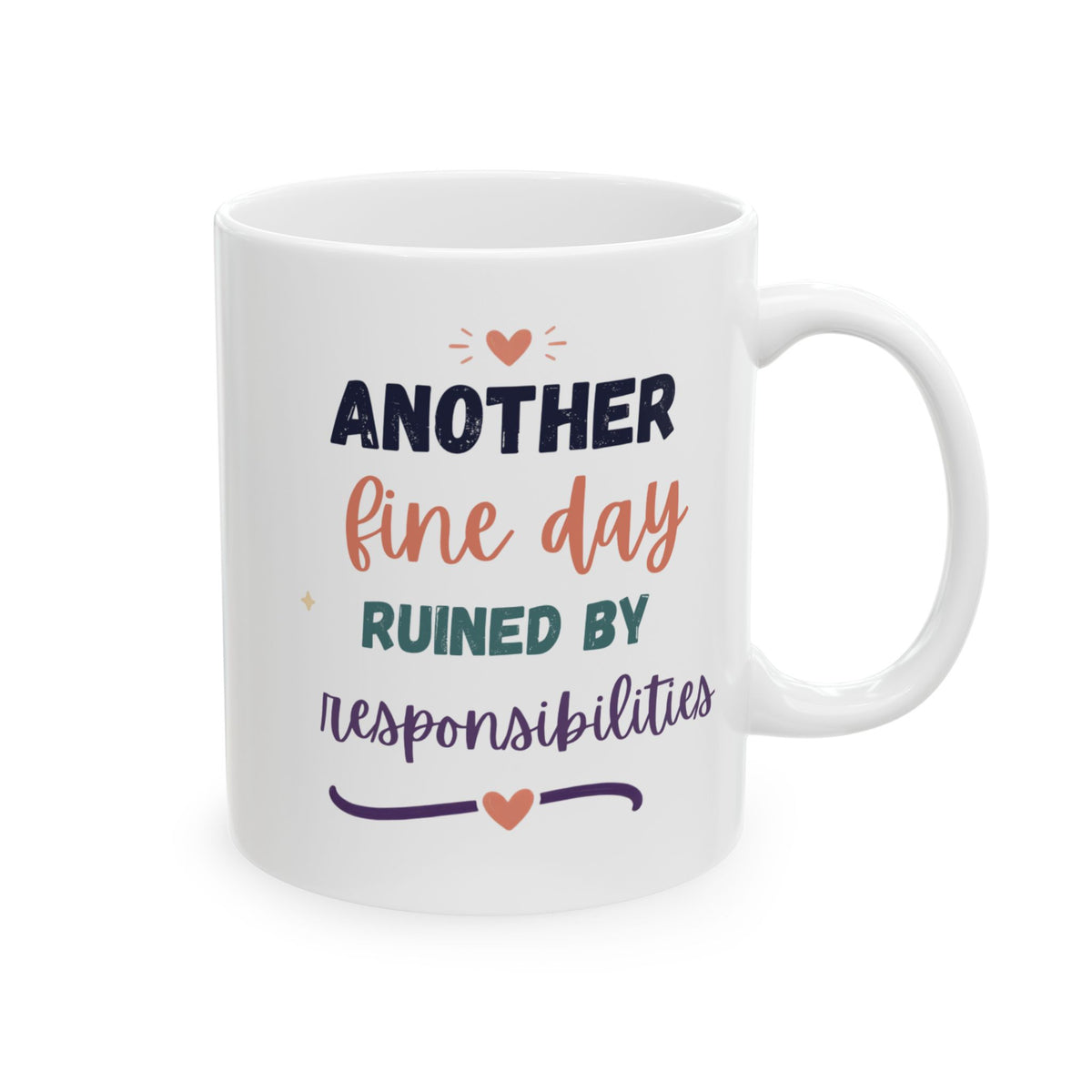 Ceramic Mug — "Another Fine Day ruined by Responsibilities Colorful Appreciation Coffee Cup