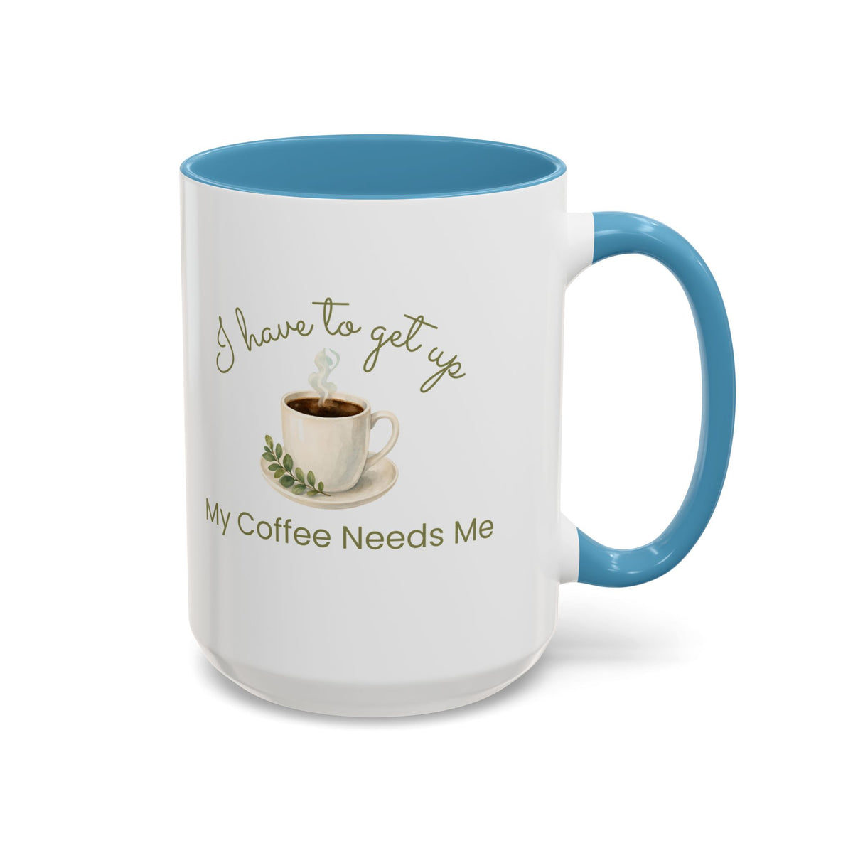 Coffee Mug — "I Have to Get Up, My Coffee Needs Me" Accent Ceramic Mug
