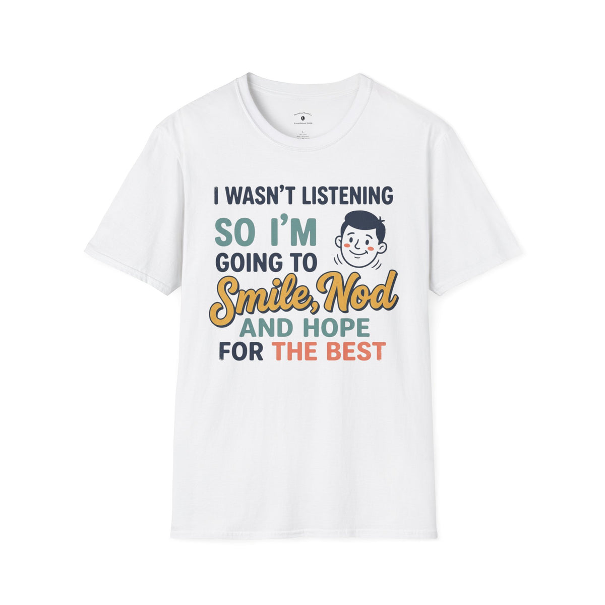 Funny Quote T-Shirt — "I Wasn't Listening So I'm Going To Smile Nod and Hope for the Best"