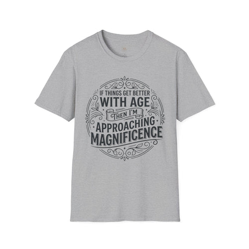 Approaching Magnificence T-Shirt — Funny Aging Birthday Tee
