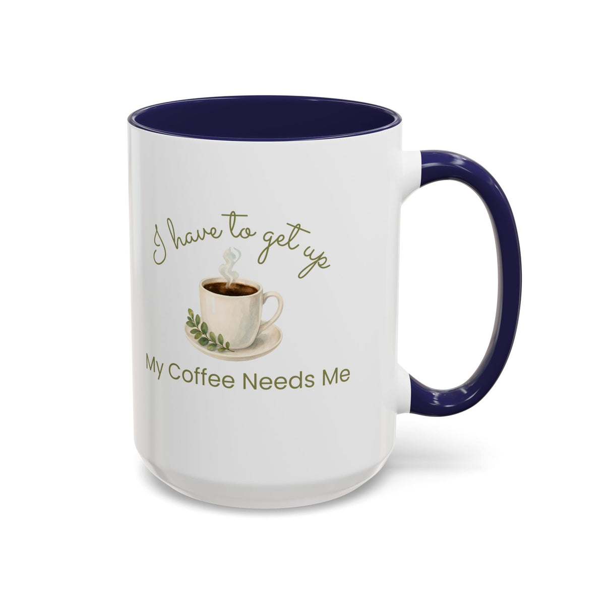 Coffee Mug — "I Have to Get Up, My Coffee Needs Me" Accent Ceramic Mug