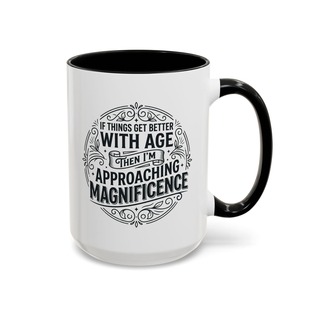 Accent Coffee Mug — “If Things Get Better With Age Then I’m Approaching Magnificence” Vintage Typography