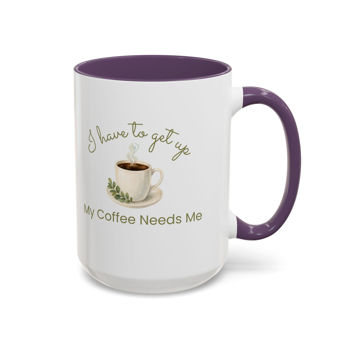 Coffee Mug — "I Have to Get Up, My Coffee Needs Me" Accent Ceramic Mug