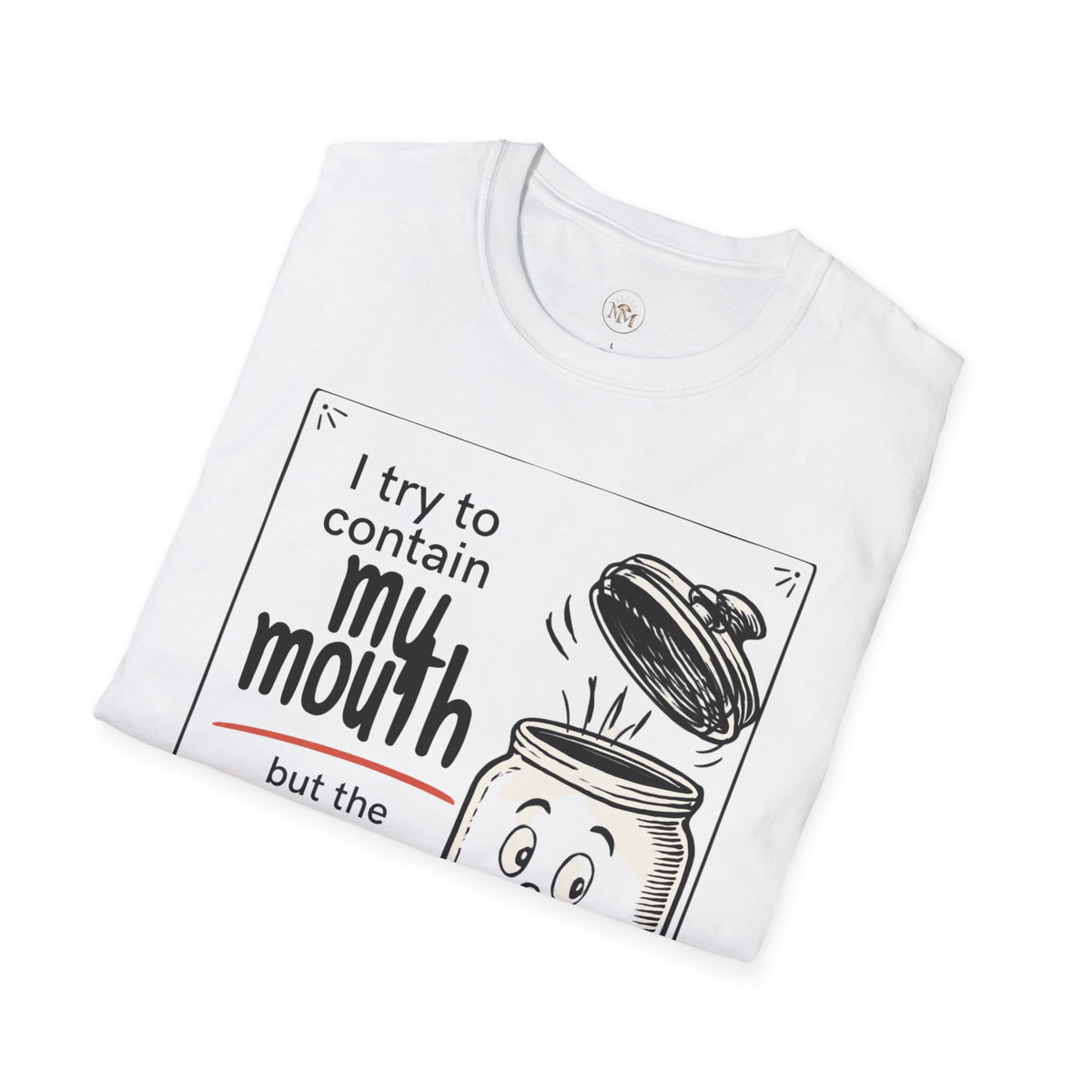 I Try to Contain My Mouth but the Lid Keeps Popping Off- Funny Sarcastic Tee