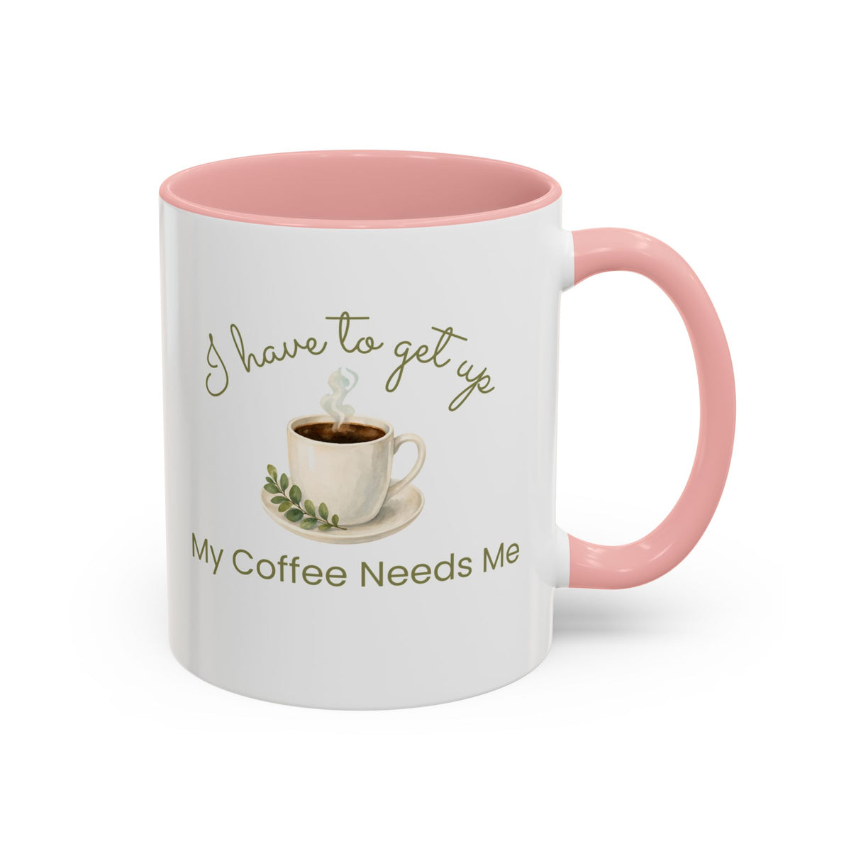 Coffee Mug — "I Have to Get Up, My Coffee Needs Me" Accent Ceramic Mug