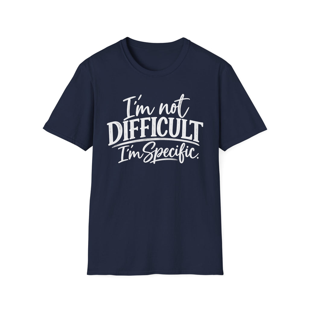 I’m Not Difficult I’m Specific T-Shirt – Funny Sarcastic Graphic Tee