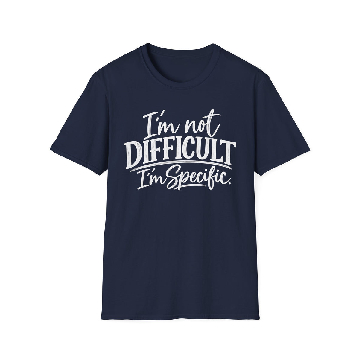I’m Not Difficult I’m Specific T-Shirt – Funny Sarcastic Graphic Tee