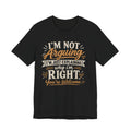 Funny Graphic Tee - "I’m Not Arguing I’m Just Explaining Why I’m Right" Casual T-Shirt