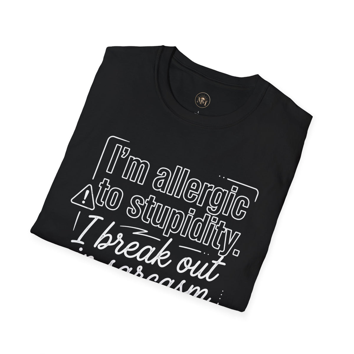 "I'm allergic to stupidity. I break out in sarcasm."  Sarcastic Graphic Tee