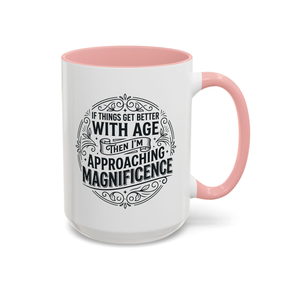 Accent Coffee Mug — “If Things Get Better With Age Then I’m Approaching Magnificence” Vintage Typography