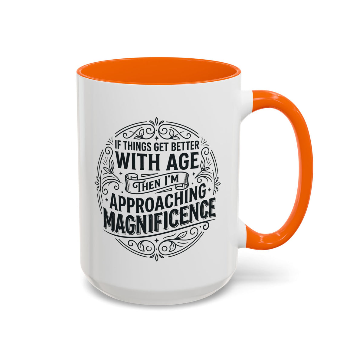 Accent Coffee Mug — “If Things Get Better With Age Then I’m Approaching Magnificence” Vintage Typography