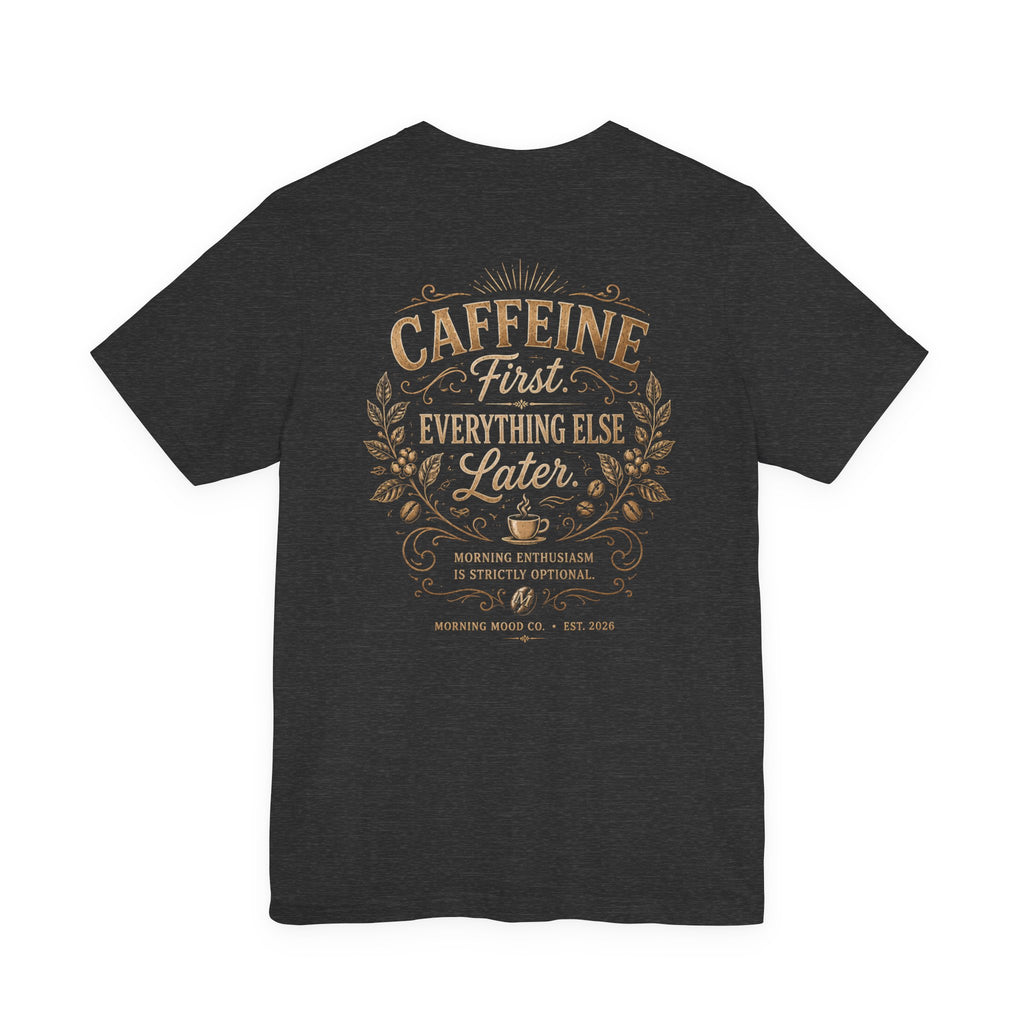 Caffeine First Tee — "Caffeine First, Everything Else Later" Coffee Lover T-Shirt