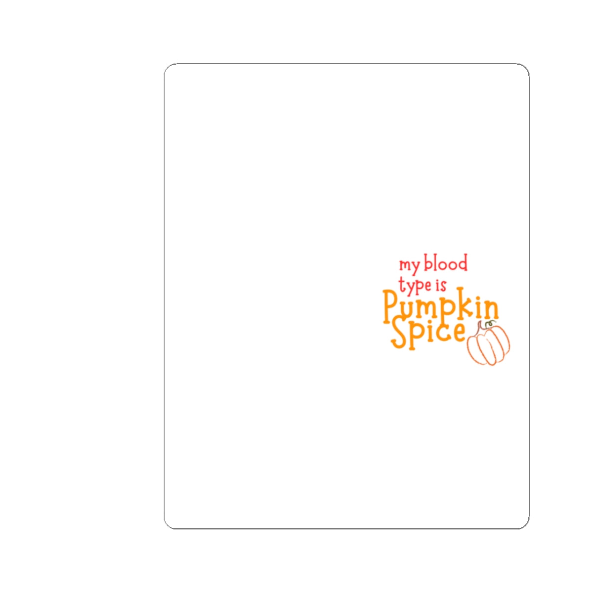 Pumpkin Spice Kiss-Cut Sticker — "My Blood Type is Pumpkin Spice" Fall Laptop Decal