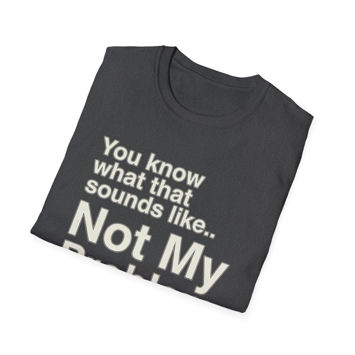 Not My Problem T-Shirt — Funny Statement Graphic Tee