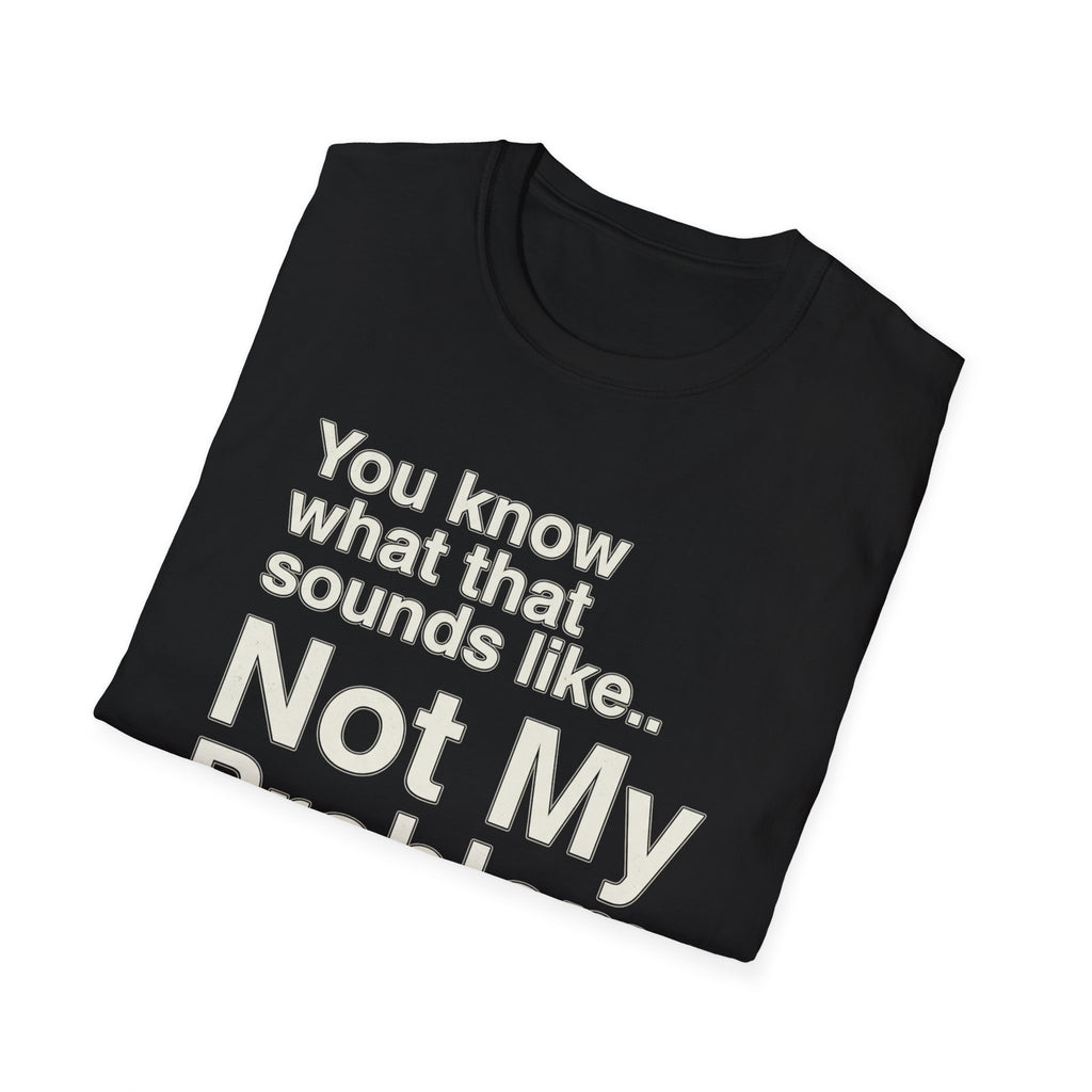 Not My Problem T-Shirt — Funny Statement Graphic Tee