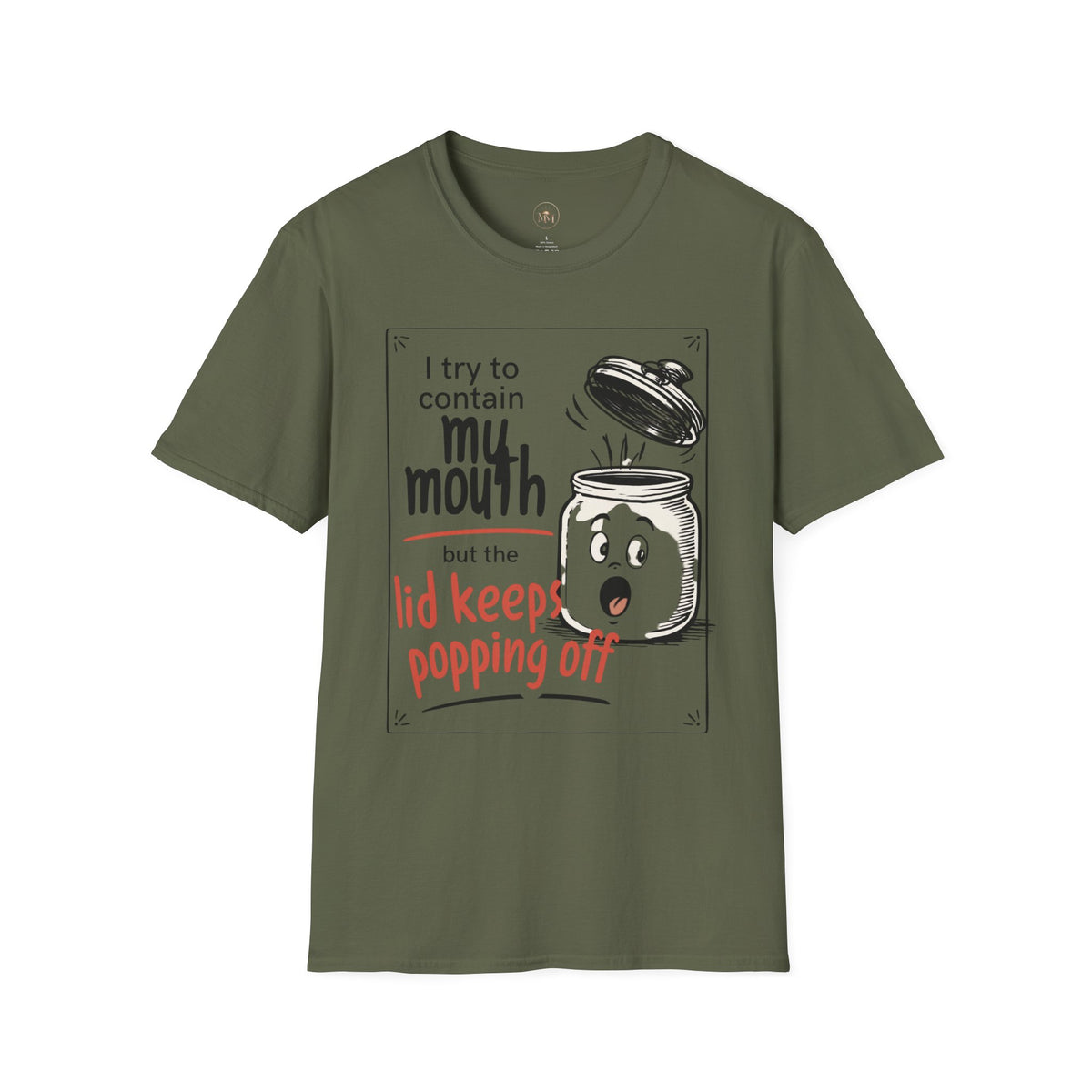 I Try to Contain My Mouth but the Lid Keeps Popping Off- Funny Sarcastic Tee