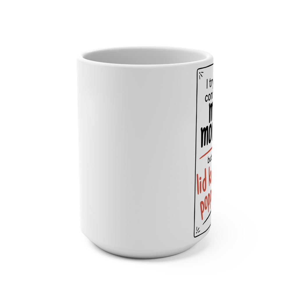 “I Try to Contain My Mouth but the Lid Keeps Popping Off”_ 15oz Coffee Mug