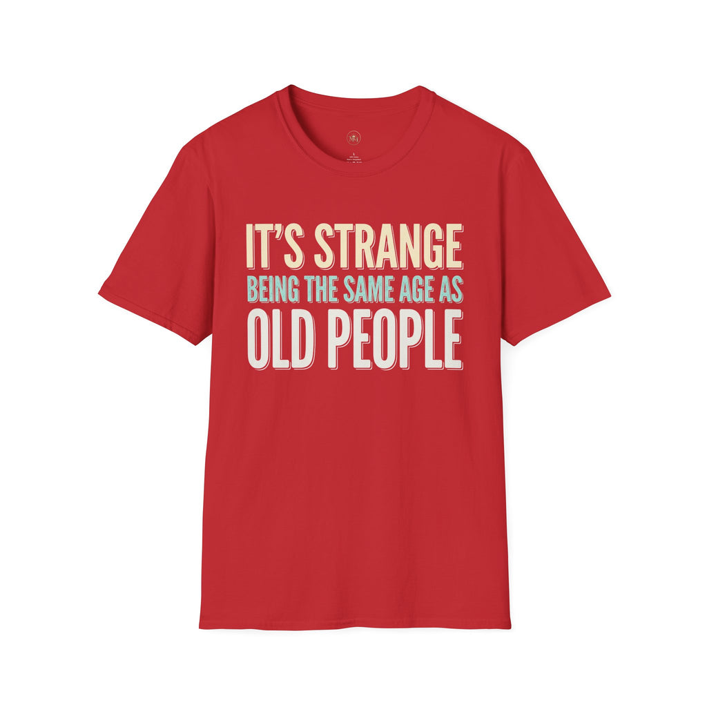 Its Stange Being the Same Age as Old People Unisex Softstyle T-Shirt