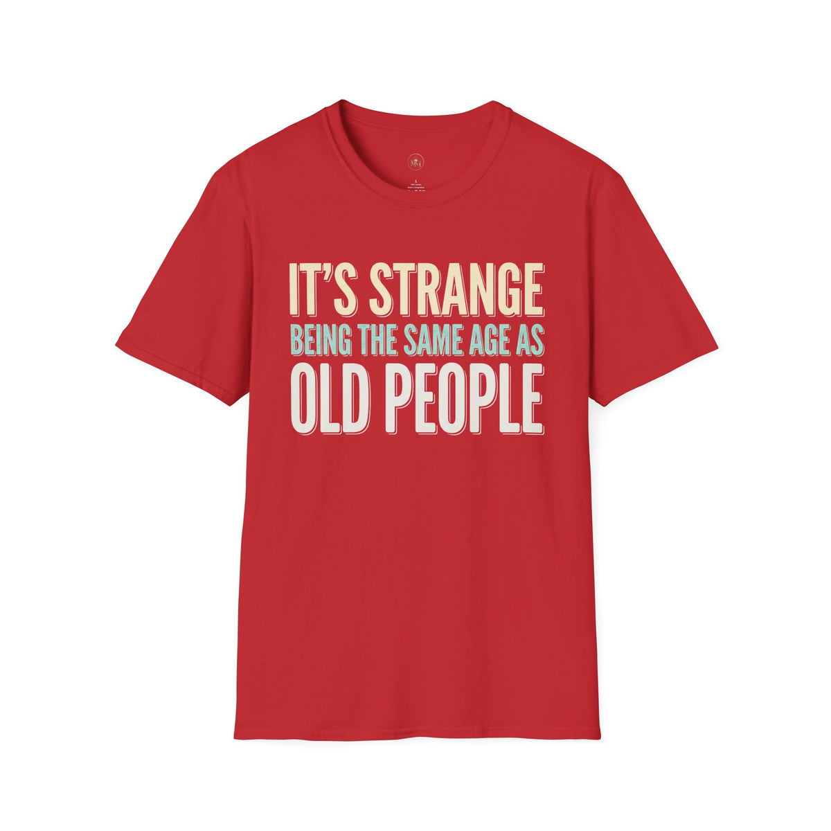 Its Stange Being the Same Age as Old People Unisex Softstyle T-Shirt