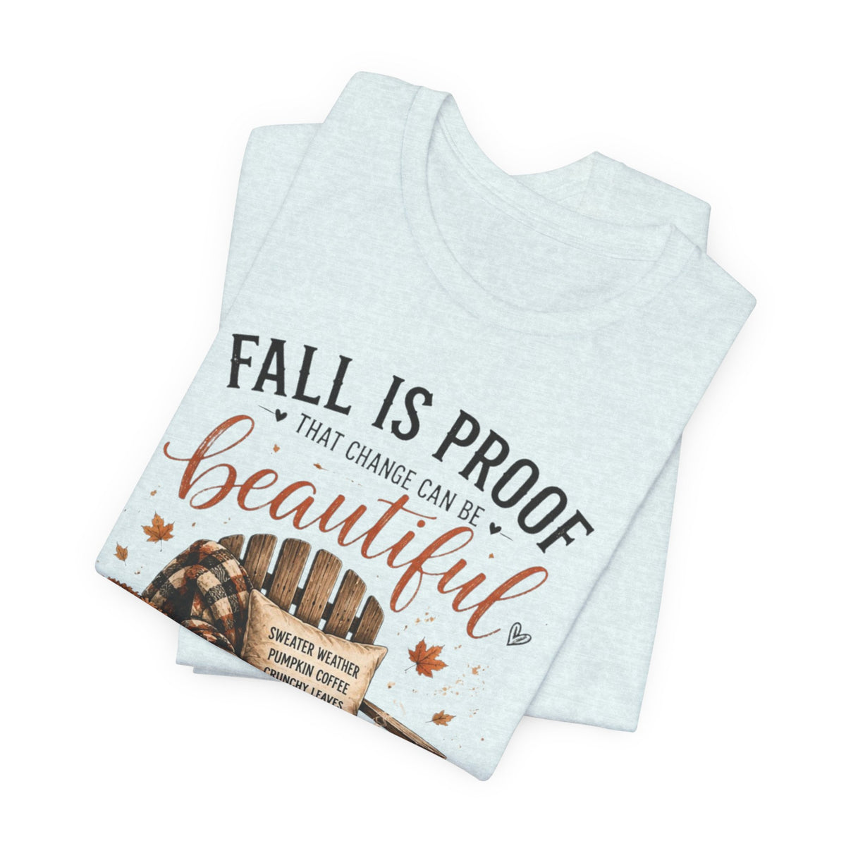 Fall Is Proof That Change Can Be Beautiful – Autumn Graphic Tee