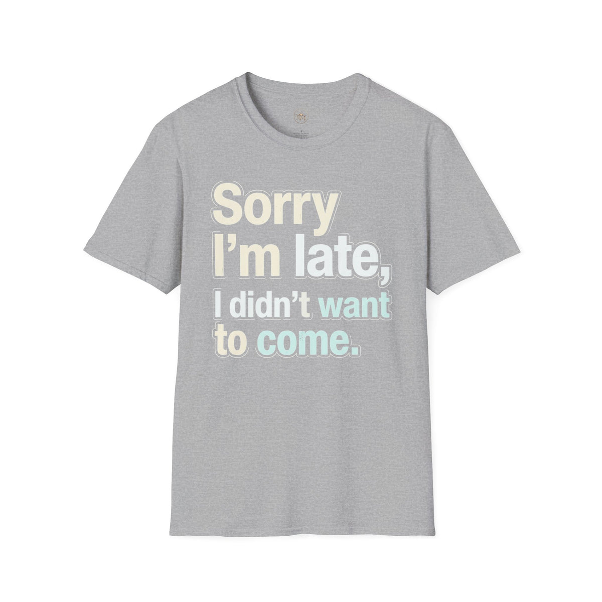 Sorry I'm Late I Didn't Want To Come T-Shirt